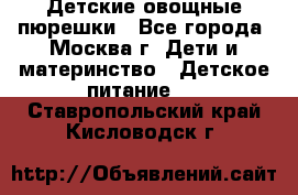 Детские овощные пюрешки - Все города, Москва г. Дети и материнство » Детское питание   . Ставропольский край,Кисловодск г.